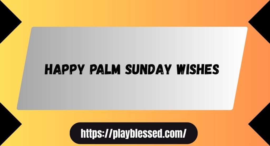 76 Palm Sunday Blessings, Wishes & Messages to Celebrate Christ’s Victory