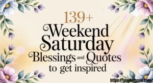 139+ Weekend Saturday Blessings and Quotes to Get Inspired