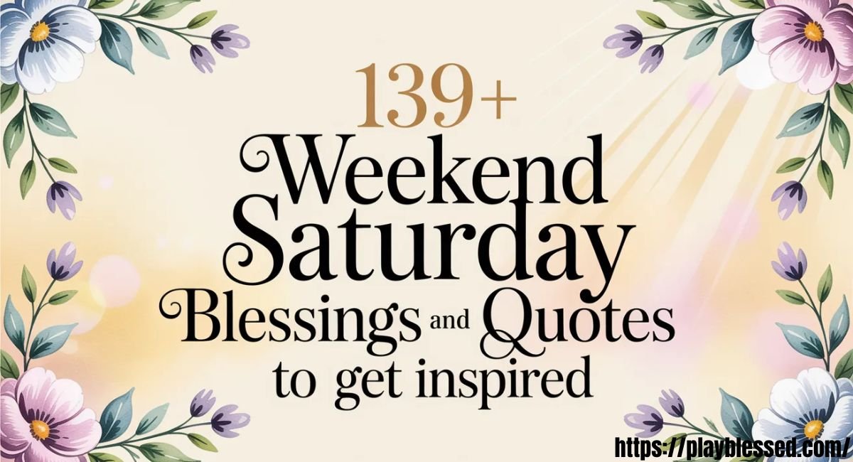 139+ Weekend Saturday Blessings and Quotes to Get Inspired