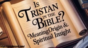 Is Tristan in the Bible? Meaning, Origin & Spiritual Insight
