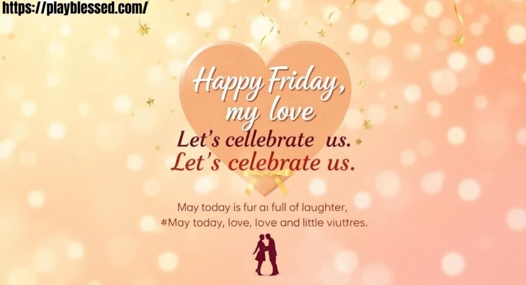 132+ Best Happy Friday My Love Heartfelt Messages