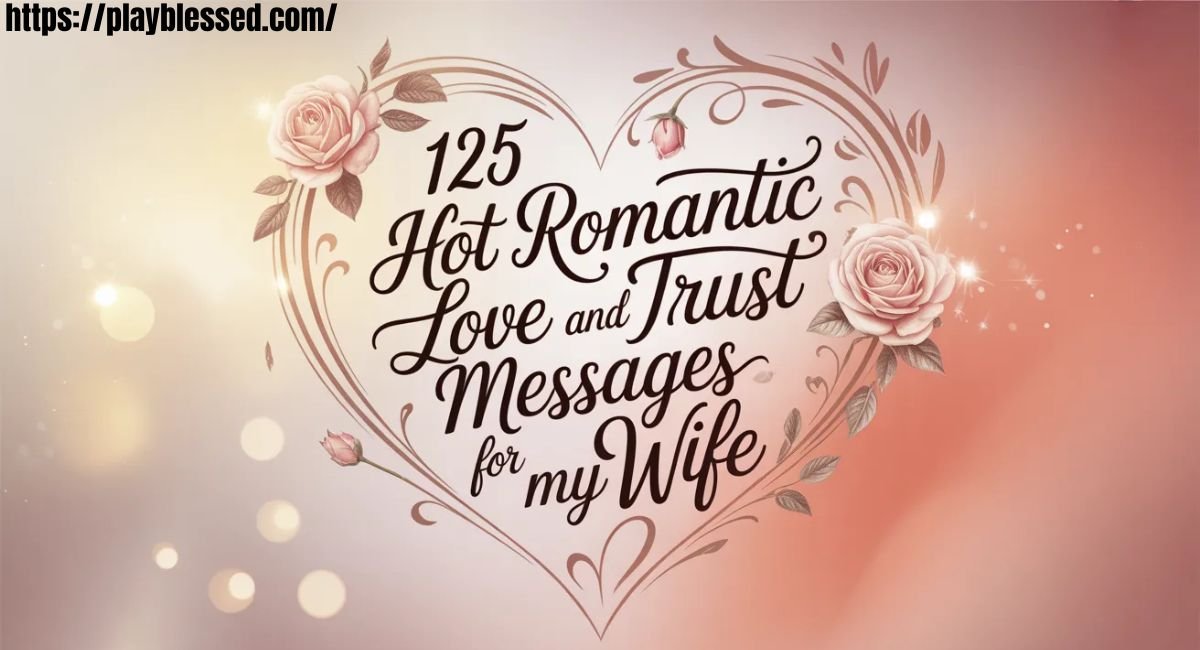 125 Hot Romantic Love And Trust Messages For My Wife