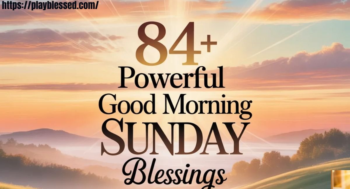 84+ Powerful Good Morning Sunday Blessings & Prayers