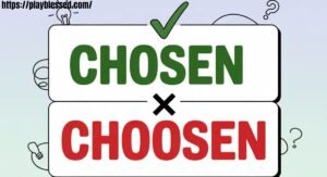 Chosen or Choosen: One Is Wrong—Do You Know Which?