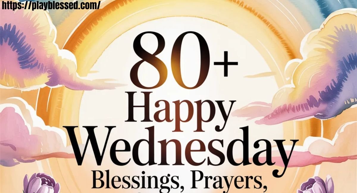 80+ Happy Wednesday Blessings, Prayers & Quotes to Brighten Your Day